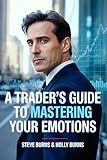 A Trader's Guide to Mastering Your Emotions: How to Use Trading Psychology to Be More Profitable in the Stock Market