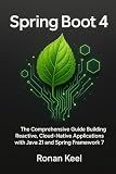 Spring Boot 4: The Comprehensive Guide Building Reactive, Cloud-Native Applications with Java 21 and Spring Framework 7