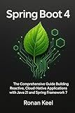 Spring Boot 4: The Comprehensive Guide Building Reactive, Cloud-Native Applications with Java 21 and Spring Framework 7