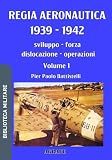 Regia Aeronautica 1939 - 1942 - volume 1: Sviluppo, forza, dislocazione, operazioni (Biblioteca Militare nuova serie) (Italian Edition)
