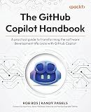 The GitHub Copilot Handbook: A practical guide to transforming the software development life cycle with GitHub Copilot
