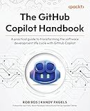 The GitHub Copilot Handbook: A practical guide to transforming the software development life cycle with GitHub Copilot