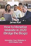 How to Monetize Website in 2020 (Bridge the Blogs): Monetize Your Website in 2020 Made Easy