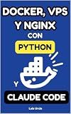 DOCKER, VPS Y NGINX CON PYTHON Y CLAUDE CODE: Despliega Aplicaciones Web como Profesional (Spanish Edition)
