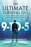 The Ultimate Survival Gig: How to Create Your Dream Life and Income from Anywhere: A Step-by-Step Guide to Unlocking Your Potential and Achieving Financial Freedom