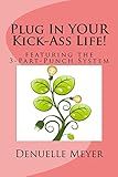 Plug In Your Kick Ass Life: With the 3-Part-Punch System