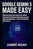 Google Gemini 3 Made Easy: Step-by-Step Instructions for Using Advanced AI, Reasoning Features, and Agent Capabilities — Even If You’re Not Tech-Savvy (Ai Tools (Software Update))
