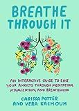 Breathe Through It: An Interactive Guide to Ease Your Anxiety Through Meditation, Visualization, and Breathwork