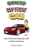 Owning My First Car: Tips, tricks and things you need to know to help you.
