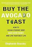 Buy the Avocado Toast: How to Crush Student Debt, Make More Money, and Live Your Best Life
