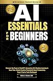 AI Essentials for Beginners: Discover the Power of ChatGPT, Generative AI & Machine Learning to Save Time, Unlock Creative Potential & Boost Productivity, Even if You’re Tech-Challenged