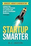 Startup Smarter: Mindset, Money & Momentum - Unlocking the Winning Formula to Launch and Scale a Profitable Business