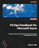 FinOps Handbook for Microsoft Azure: Empowering teams to optimize their Azure cloud spend with FinOps best practices