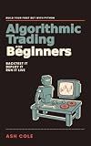 Algorithmic Trading for Beginners : Build Your First Trading Bot with Python — Backtest It, Deploy It, and Run It Live (Smart Money Concepts Mechanical Trading Series Book 4)