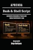 APRENDA Bash & Shell Script: Automatize Comandos e Fluxos com Lógica Condicional e Logs (Infraestrutura & Automação Brasil) (Portuguese Edition)
