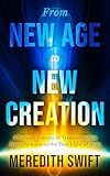 From New Age to New Creation: A Seeker's Journey of Transformation from Darkness to the True Light of Jesus