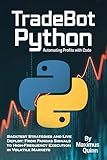 TradeBot Python Automating Profits with Code : Backtest Strategies and Live Deploy: From Pandas Signals to High-Frequency Execution in Volatile Markets