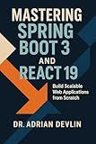Mastering Spring Boot 3 and React 19: Build Scalable Web Applications from Scratch