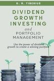 Dividend Growth Investing and Portfolio Management: Use the Power of Dividend Growth to Create a Winning Portfolio (Kenosis Books: Investing in Unpredictable Markets)