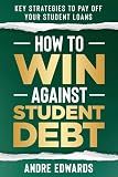 How to Win Against Student Debt: Key Strategies to Pay Off Your Student Loans
