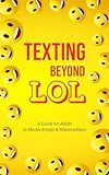 TEXTING BEYOND LOL: A Guide For Adults To Master Emoji's and Abbreviations