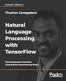 Natural Language Processing with TensorFlow: Teach language to machines using Python's deep learning library