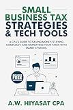 Small Business Tax Strategies and Tech Tools: A CPA’s Guide to Saving Money, Staying Compliant, and Simplifying Your Taxes with Smart Systems (The CPA’s ... Finance & Tax for Small Business Owners 2)