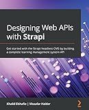 Designing Web APIs with Strapi: Get started with the Strapi headless CMS by building a complete learning management system API