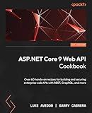ASP.NET Core 9 Web API Cookbook: Over 60 hands-on recipes for building and securing enterprise web APIs with REST, GraphQL, and more