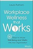 Workplace Wellness that Works: 10 Steps to Infuse Well-Being and Vitality into Any Organization