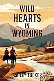 Wild Hearts in Wyoming: Where love and loyalty are as untamed and enduring as the land itself