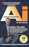 The Ai Accelerator: How to 10X Your Productivity, Clone Your Smartest Employees, and Monetize Your IP in the New Ai-Economy