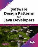 Software Design Patterns for Java Developers: Expert-led Approaches to Build Re-usable Software and Enterprise Applications (English Edition)