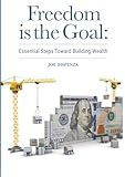 Freedom is the Goal: Essential Steps Toward Building Wealth