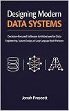 Designing Modern Data Systems: Decision-Focused Software Architecture for Data Engineering, System Design, and Large Language Model Platforms (The ... ... and Judgment for Senior Engineers Book 1)