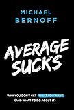 Average Sucks: Why You Don't Get What You Want (And What to Do About It)