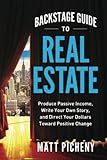 Backstage Guide to Real Estate: Produce Passive Income, Write Your Own Story, and Direct Your Dollars Toward Positive Change