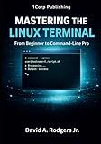 Mastering the Linux Terminal: From Beginner To Command-Line Pro (The Modern Linux Mastery Series)