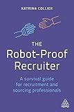 The Robot-Proof Recruiter: A Survival Guide for Recruitment and Sourcing Professionals