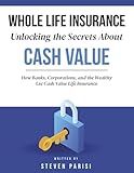 Whole Life Insurance | Unlocking the Secrets About Cash Value: How Banks, Corporations, and the Wealthy Use Cash Value Life Insurance
