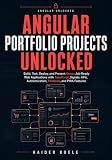 Angular Portfolio Projects Unlocked: Build, Test, Deploy, and Present Seven Job-Ready Web Applications with TypeScript, Signals, APIs, Authentication, ... to Production-Ready Applications Book 2)