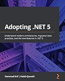 Adopting .NET 5: Understand modern architectures, migration best practices, and the new features in .NET 5