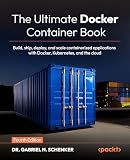 The Ultimate Docker Container Book: Build, ship, deploy, and scale containerized applications with Docker, Kubernetes, and the cloud