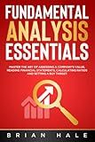 FUNDAMENTAL ANALYSIS ESSENTIALS: Master the Art of Assessing a Company’s Value, Reading Financial Statements, Calculating Ratios and Setting a Buy Target