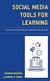 Social Media Tools for Learning: Activating Collaboration Strategies for Success (Concordia University Chicago Leadership: An Educational Series from Rowman & Littlefield Education)