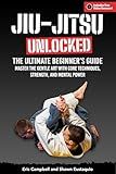 Jiu-Jitsu Unlocked: The Ultimate Beginner's Guide to Master the Gentle Art: with Core Techniques, Strength, and Mental Power – Free Video Bonuses Included