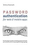 Password Authentication for Web and Mobile Apps: The Developer's Guide To Building Secure User Authentication