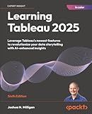 Learning Tableau 2025: Leverage Tableau's newest features to revolutionize your data storytelling with AI-enhanced insights
