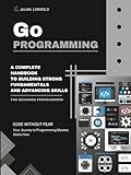 Go Programming: A Complete Handbook to Building Strong Fundamentals and Advancing Skills