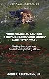 Your Financial Advisor Is Not Managing Your Money (and Never Was): The Dirty Truth About How Passive Investing Is Failing Millions